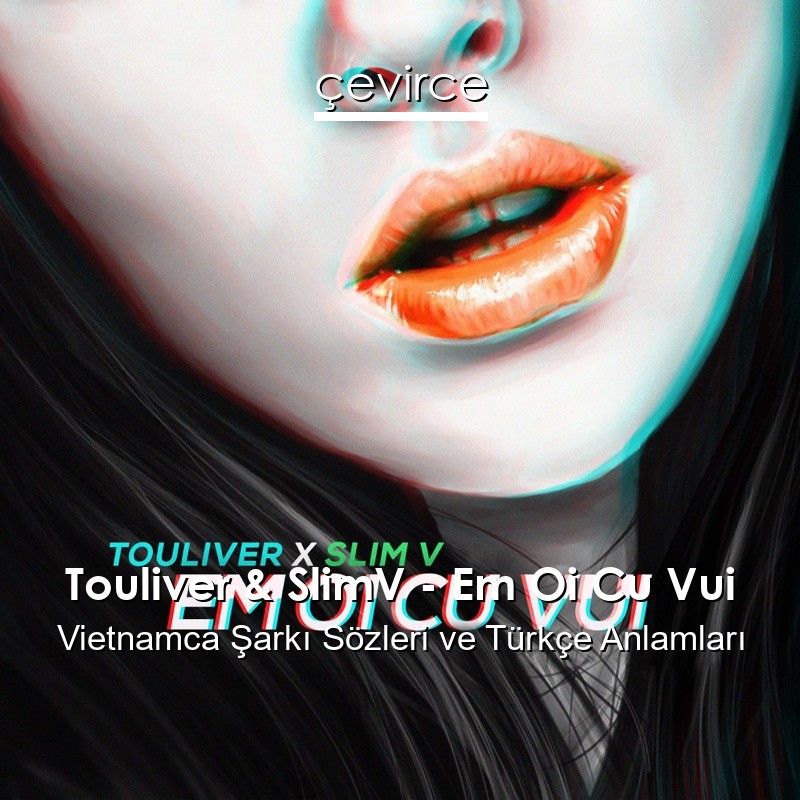 Touliver & SlimV – Em Oi Cu Vui Vietnamca Şarkı Sözleri Türkçe Anlamları