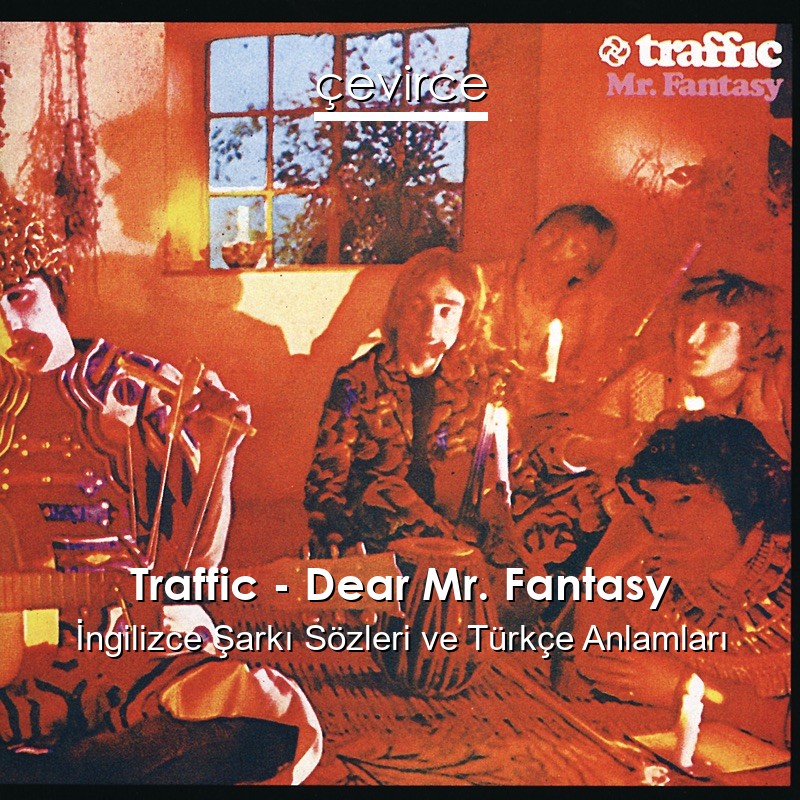 Traffic – Dear Mr. Fantasy İngilizce Şarkı Sözleri Türkçe Anlamları