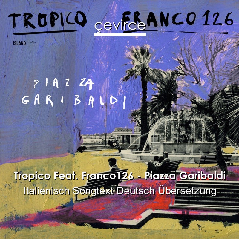 Tropico Feat. Franco126 – Piazza Garibaldi Italienisch Songtext Deutsch Übersetzung