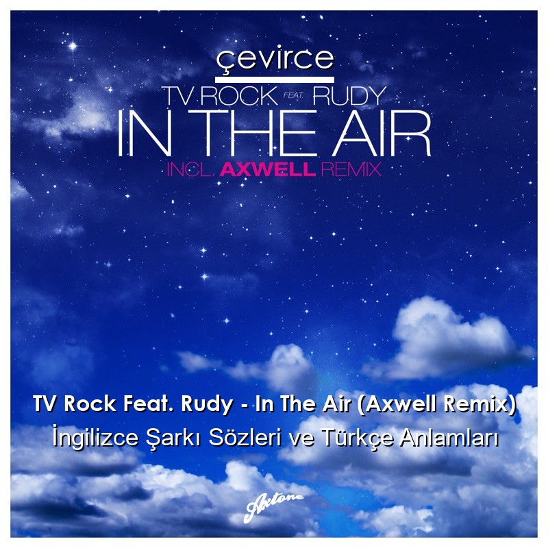 TV Rock Feat. Rudy – In The Air (Axwell Remix) İngilizce Şarkı Sözleri Türkçe Anlamları