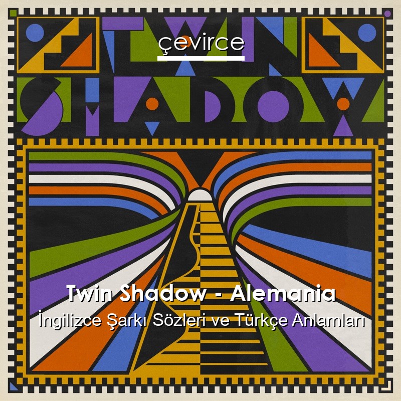 Twin Shadow – Alemania İngilizce Şarkı Sözleri Türkçe Anlamları