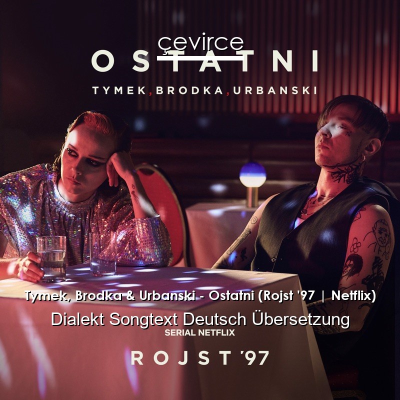 Tymek, Brodka & Urbanski – Ostatni (Rojst ’97 | Netflix) Dialekt Songtext Deutsch Übersetzung