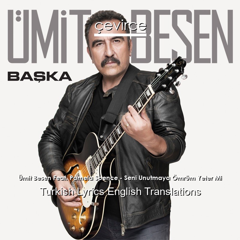 Ümit Besen Feat. Pamela Spence – Seni Unutmaya Ömrüm Yeter Mi Turkish Lyrics English Translations