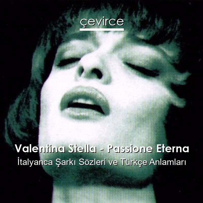 Valentina Stella – Passione Eterna İtalyanca Şarkı Sözleri Türkçe Anlamları