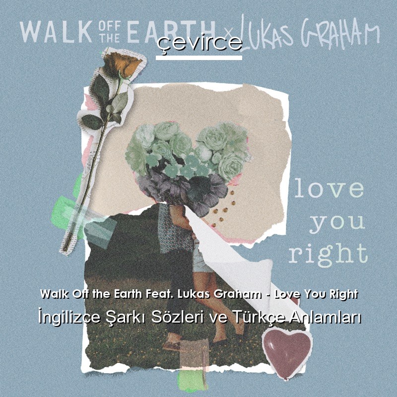 Walk Off the Earth Feat. Lukas Graham – Love You Right İngilizce Şarkı Sözleri Türkçe Anlamları