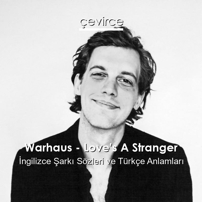 Warhaus – Love’s A Stranger İngilizce Şarkı Sözleri Türkçe Anlamları