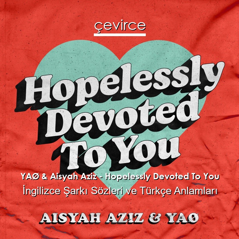 YAØ & Aisyah Aziz – Hopelessly Devoted To You İngilizce Şarkı Sözleri Türkçe Anlamları
