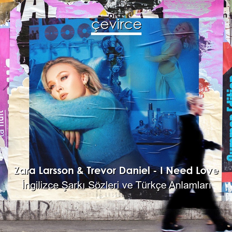 Zara Larsson & Trevor Daniel – I Need Love İngilizce Şarkı Sözleri Türkçe Anlamları