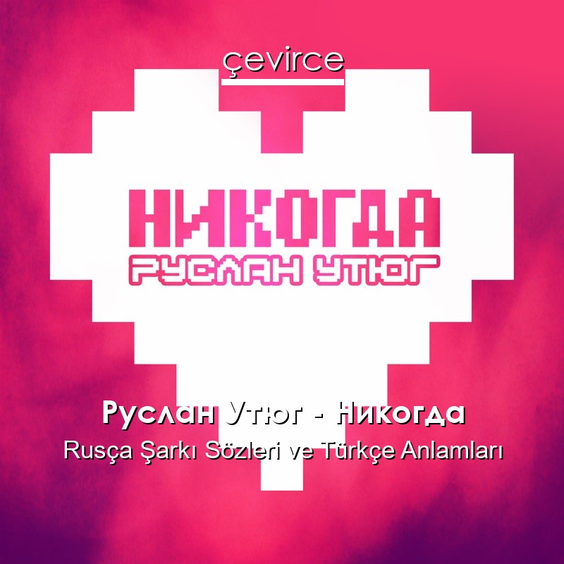 Руслан Утюг – Никогда Rusça Şarkı Sözleri Türkçe Anlamları