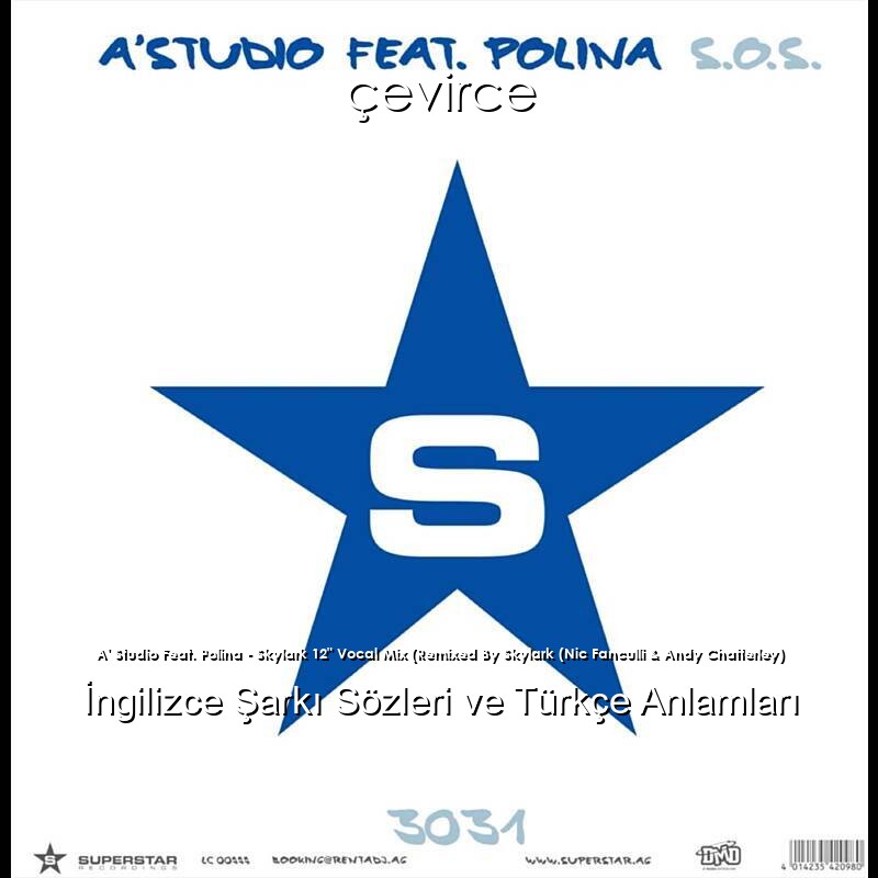 A’ Studio Feat. Polina – Skylark 12″ Vocal Mix (Remixed By Skylark (Nic Fanculli & Andy Chatterley) İngilizce Şarkı Sözleri Türkçe Anlamları