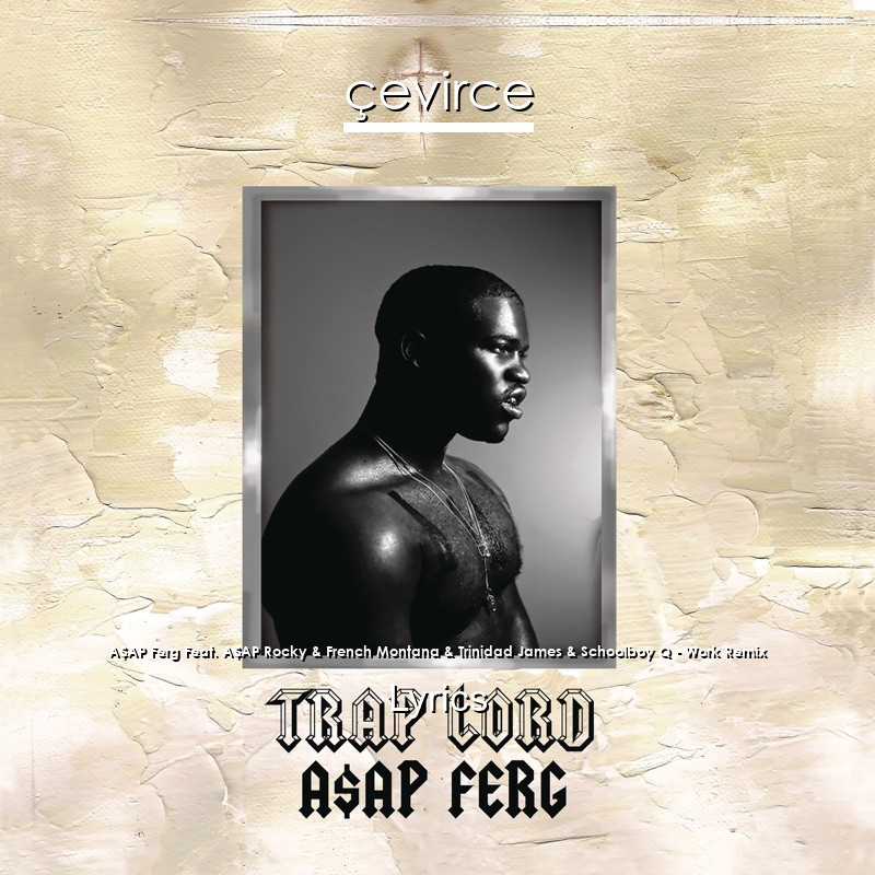 A$AP Ferg Feat. A$AP Rocky & French Montana & Trinidad James & Schoolboy Q – Work Remix Lyrics
