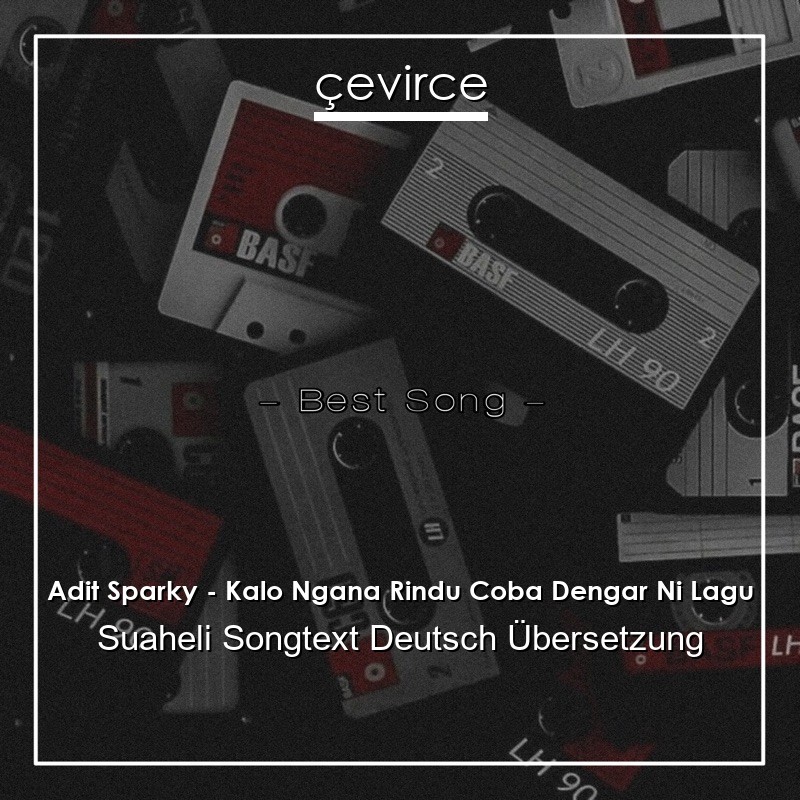 Adit Sparky – Kalo Ngana Rindu Coba Dengar Ni Lagu Suaheli Songtext Deutsch Übersetzung