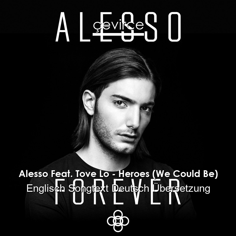 Alesso Feat. Tove Lo – Heroes (We Could Be) Englisch Songtext Deutsch Übersetzung