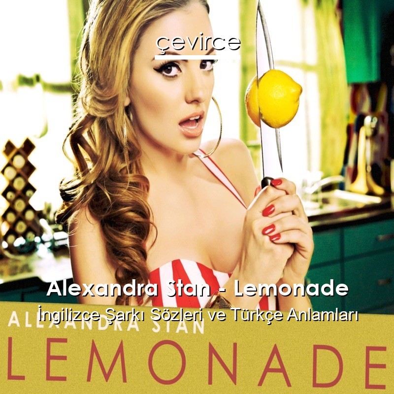 Alexandra Stan – Lemonade İngilizce Şarkı Sözleri Türkçe Anlamları