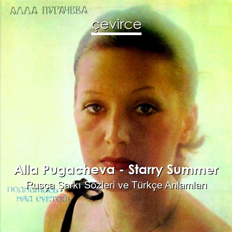 Alla Pugacheva – Starry Summer Rusça Şarkı Sözleri Türkçe Anlamları