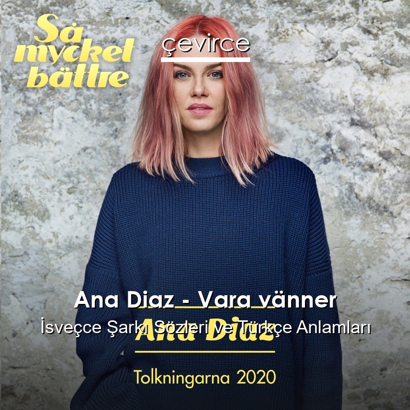 Ana Diaz – Vara vänner İsveçce Şarkı Sözleri Türkçe Anlamları