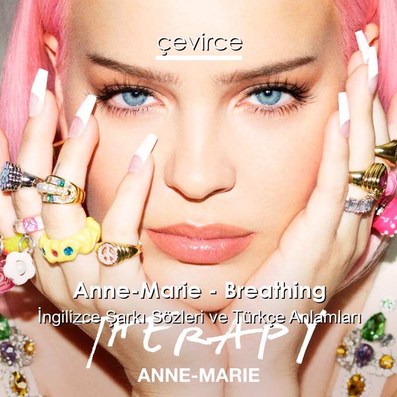 Anne-Marie – Breathing İngilizce Şarkı Sözleri Türkçe Anlamları