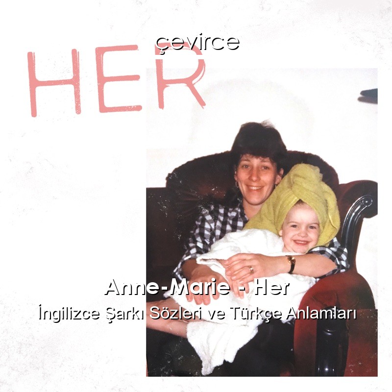 Anne-Marie – Her İngilizce Şarkı Sözleri Türkçe Anlamları