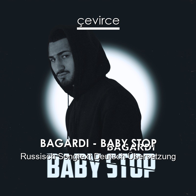 BAGARDI – BABY STOP Russisch Songtext Deutsch Übersetzung