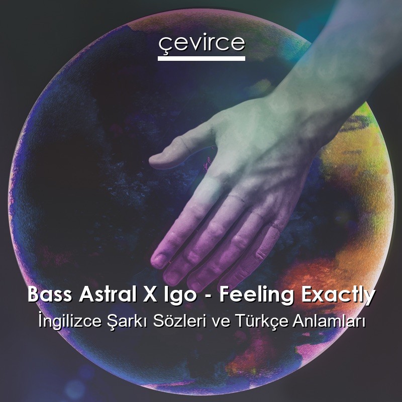 Bass Astral X Igo – Feeling Exactly İngilizce Şarkı Sözleri Türkçe Anlamları