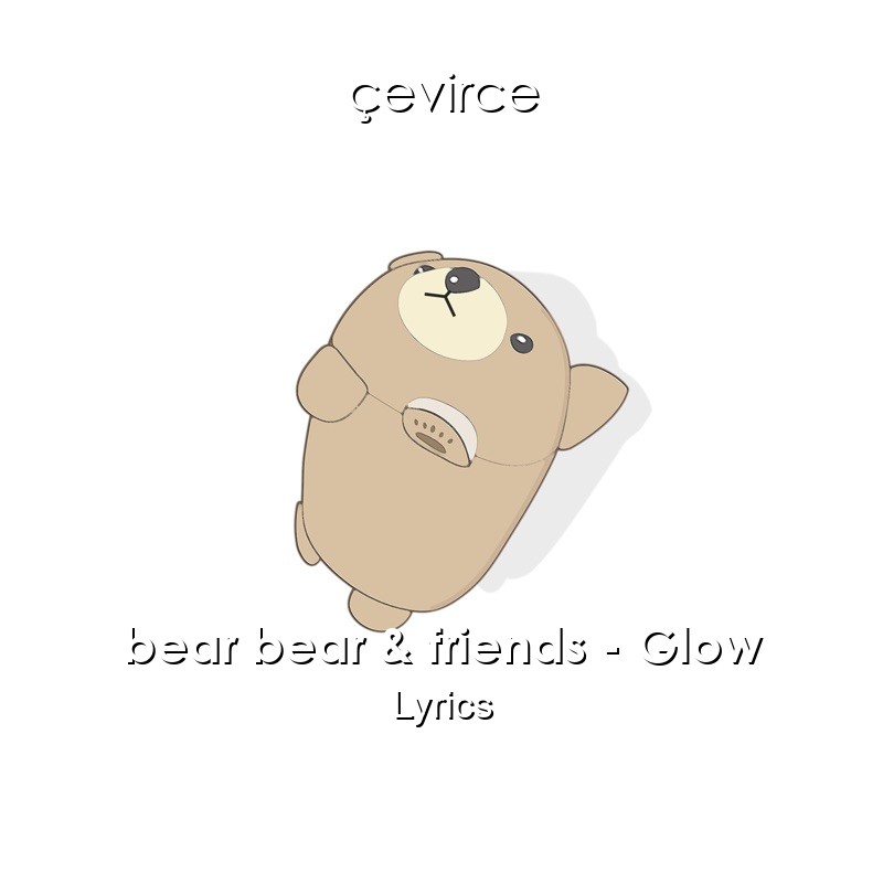 bear bear & friends – Glow Lyrics