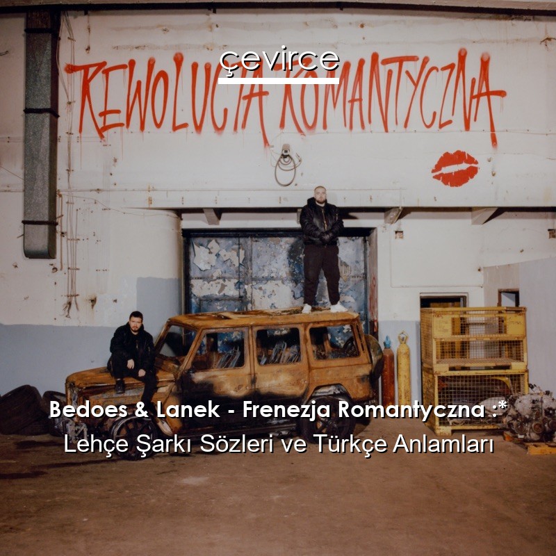 Bedoes & Lanek – Frenezja Romantyczna :* Lehçe Şarkı Sözleri Türkçe Anlamları