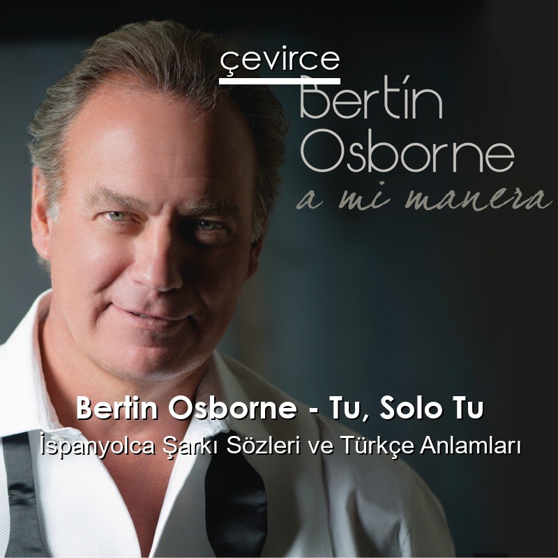 Bertin Osborne – Tu, Solo Tu İspanyolca Şarkı Sözleri Türkçe Anlamları