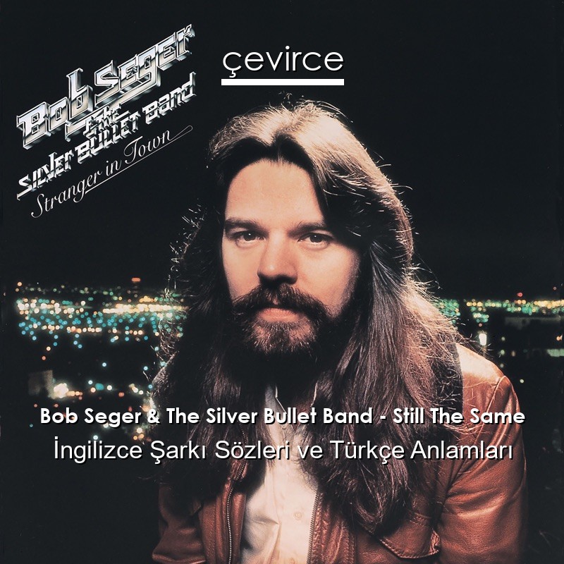 Bob Seger & The Silver Bullet Band – Still The Same İngilizce Şarkı Sözleri Türkçe Anlamları