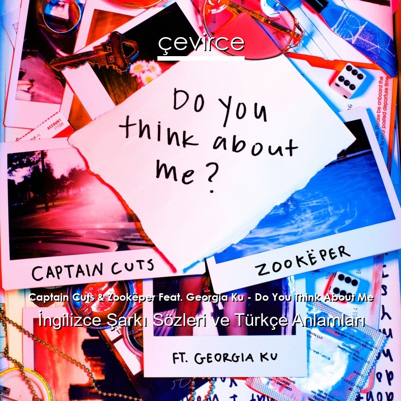 Captain Cuts & Zookëper Feat. Georgia Ku – Do You Think About Me İngilizce Şarkı Sözleri Türkçe Anlamları