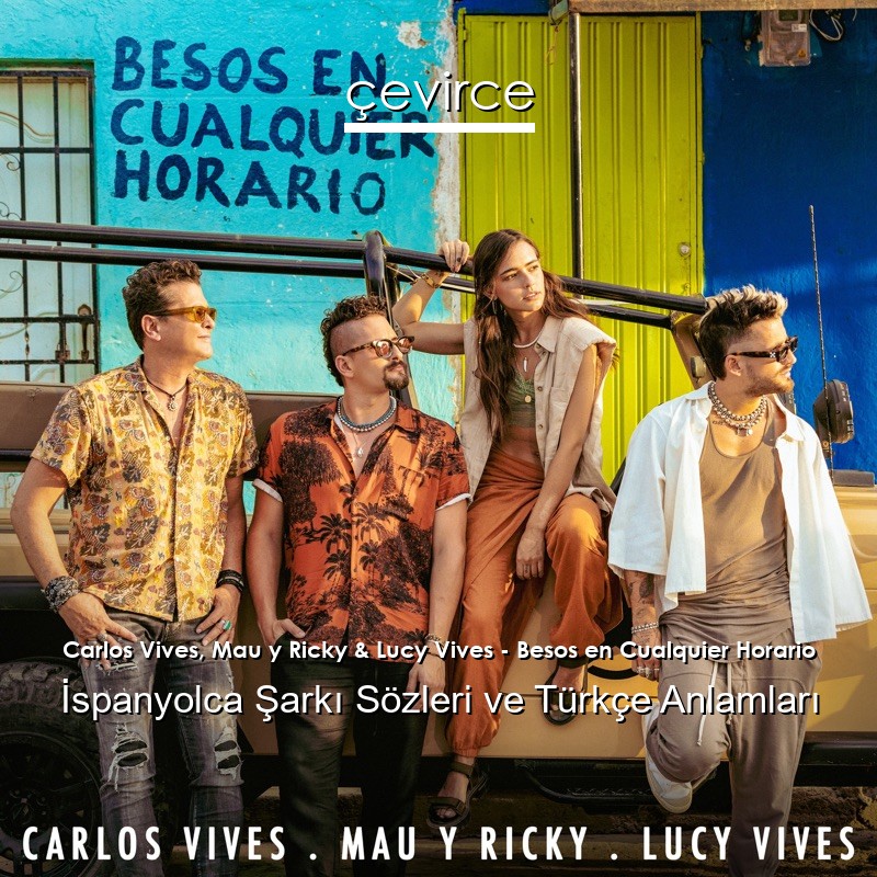 Carlos Vives, Mau y Ricky & Lucy Vives – Besos en Cualquier Horario İspanyolca Şarkı Sözleri Türkçe Anlamları