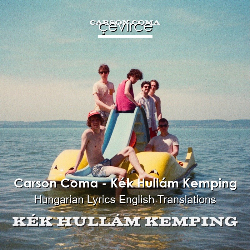 Carson Coma – Kék Hullám Kemping Hungarian Lyrics English Translations