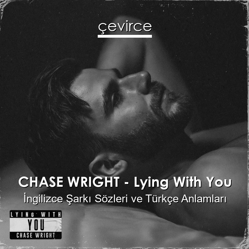 CHASE WRIGHT – Lying With You İngilizce Şarkı Sözleri Türkçe Anlamları