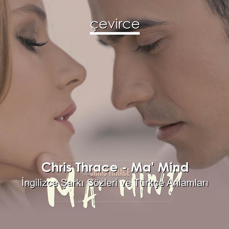 Chris Thrace – Ma’ Mind İngilizce Şarkı Sözleri Türkçe Anlamları