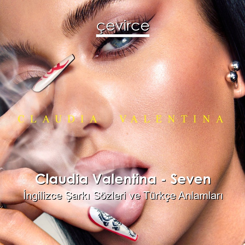 Claudia Valentina – Seven İngilizce Şarkı Sözleri Türkçe Anlamları