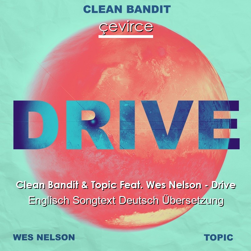 Clean Bandit & Topic Feat. Wes Nelson – Drive Englisch Songtext Deutsch Übersetzung