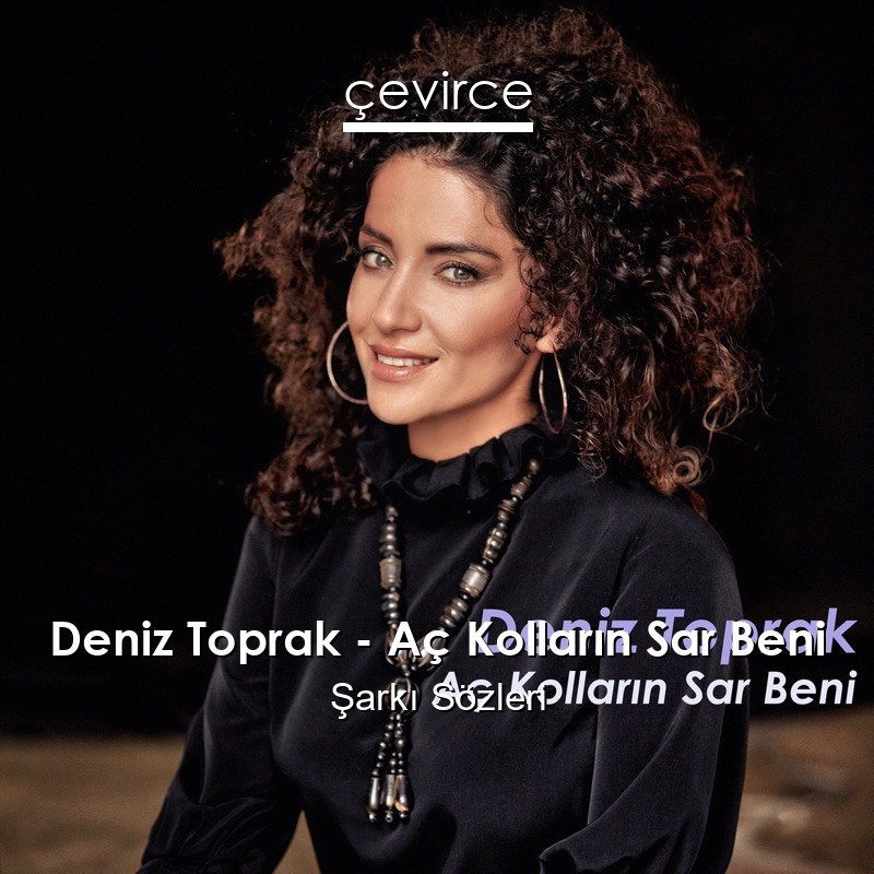 Deniz Toprak – Aç Kolların Sar Beni Şarkı Sözleri