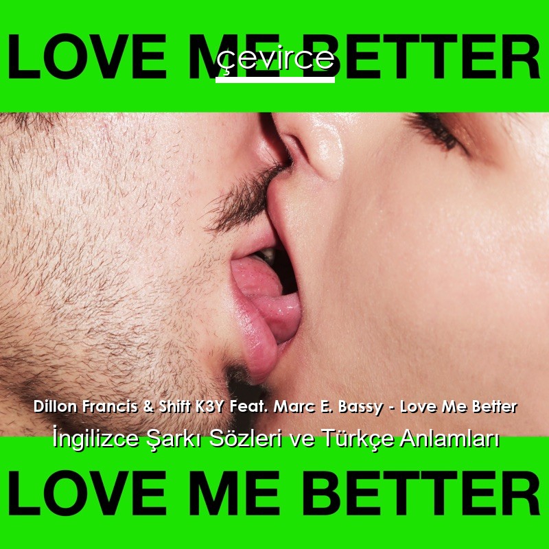 Dillon Francis & Shift K3Y Feat. Marc E. Bassy – Love Me Better İngilizce Şarkı Sözleri Türkçe Anlamları