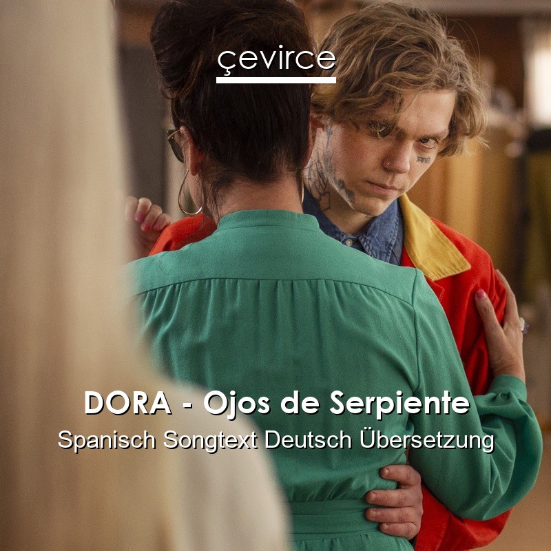 DORA – Ojos de Serpiente Spanisch Songtext Deutsch Übersetzung