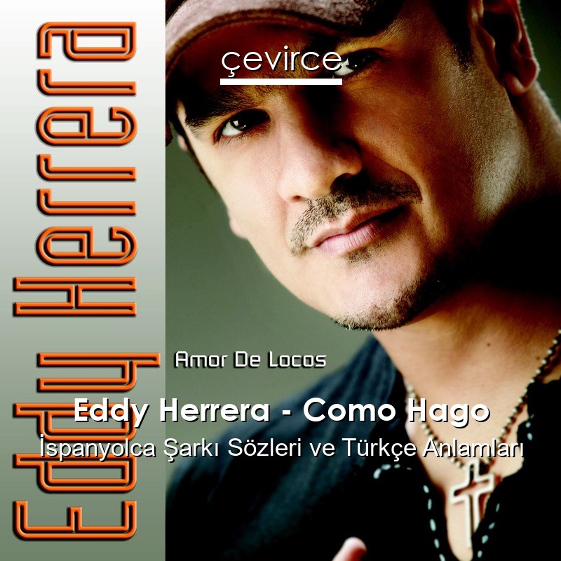 Eddy Herrera – Como Hago İspanyolca Şarkı Sözleri Türkçe Anlamları
