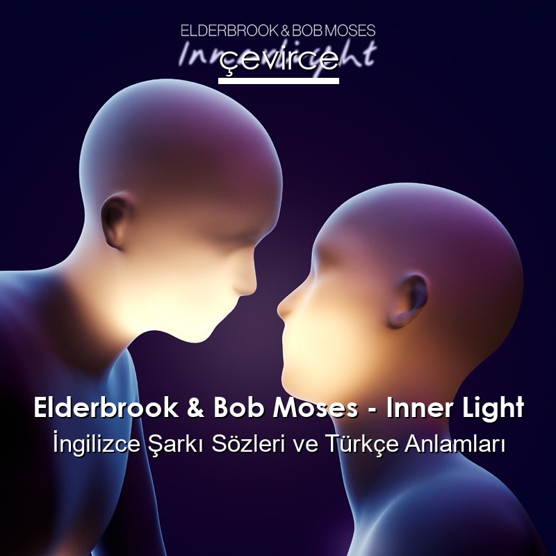 Elderbrook & Bob Moses – Inner Light İngilizce Şarkı Sözleri Türkçe Anlamları