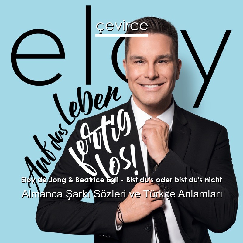 Eloy de Jong & Beatrice Egli – Bist du’s oder bist du’s nicht Almanca Şarkı Sözleri Türkçe Anlamları