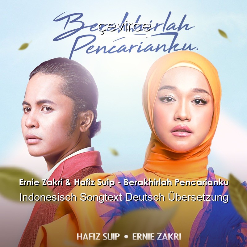 Ernie Zakri & Hafiz Suip – Berakhirlah Pencarianku Indonesisch Songtext Deutsch Übersetzung