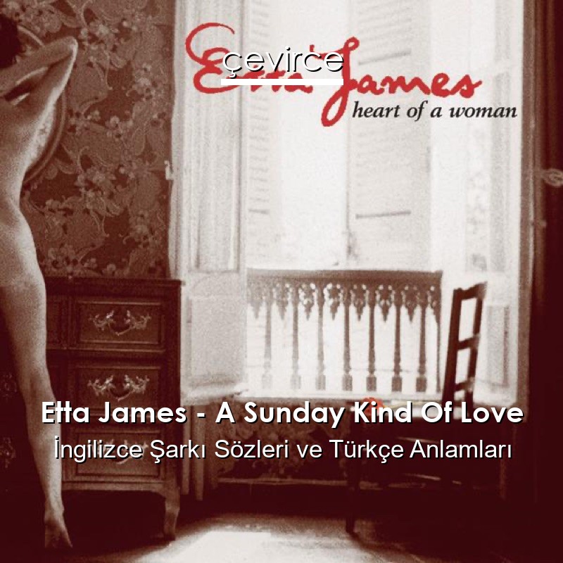 Etta James – A Sunday Kind Of Love İngilizce Şarkı Sözleri Türkçe Anlamları