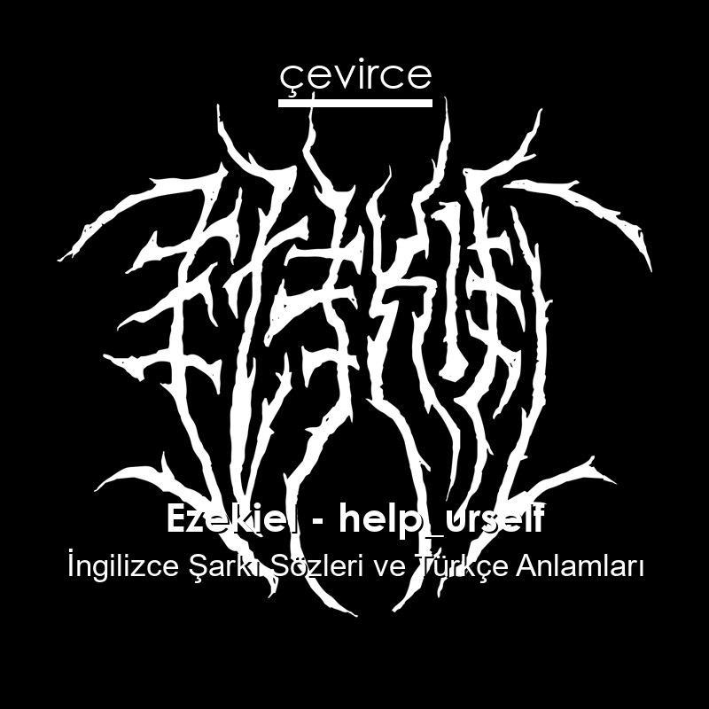 Ezekiel – help_urself İngilizce Şarkı Sözleri Türkçe Anlamları