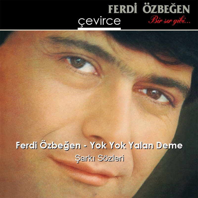 Ferdi Özbeğen – Yok Yok Yalan Deme Şarkı Sözleri