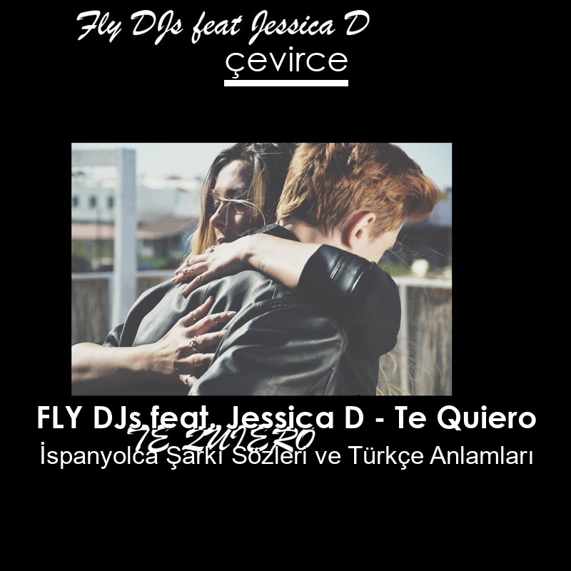 FLY DJs feat. Jessica D – Te Quiero İspanyolca Şarkı Sözleri Türkçe Anlamları