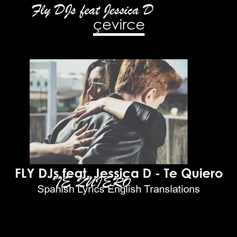 FLY DJs feat. Jessica D – Te Quiero Spanish Lyrics English Translations