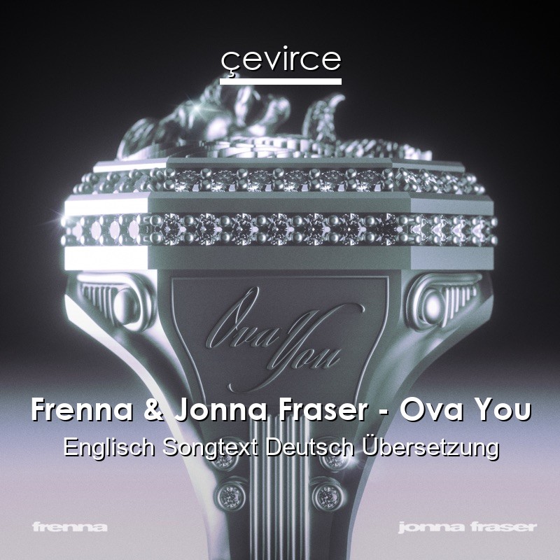 Frenna & Jonna Fraser – Ova You Englisch Songtext Deutsch Übersetzung