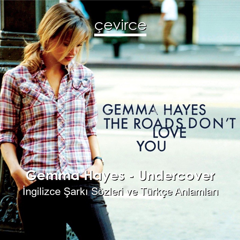 Gemma Hayes – Undercover İngilizce Şarkı Sözleri Türkçe Anlamları