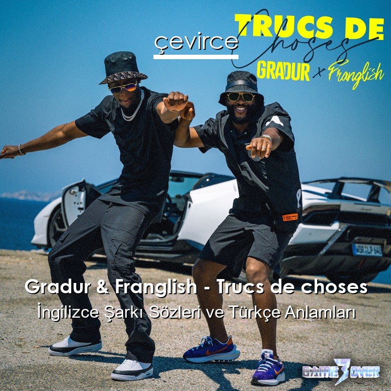 Gradur & Franglish – Trucs de choses İngilizce Şarkı Sözleri Türkçe Anlamları